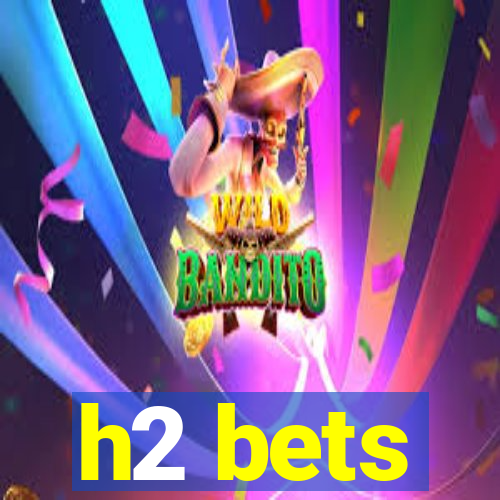 h2 bets